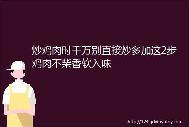 炒鸡肉时千万别直接炒多加这2步鸡肉不柴香软入味